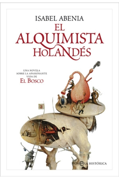 El alquimista holandés. Una novela sobre la apasionante vida de El Bosco