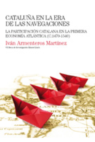 Cataluña en la era de las navegaciones. La participación catalana en la primera economía atlántica (c.1470-1540)