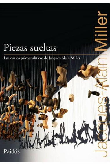 Piezas sueltas : Los cursos psicoanalíticos de Jacques-Alain Miller