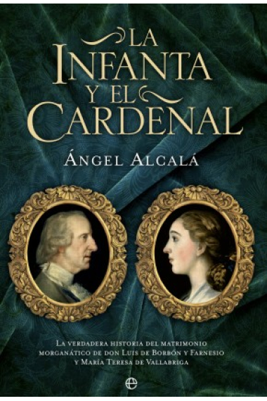 La infanta y el cardenal. La verdadera historia del matrimonio morganático  de don Luis de Borbón y Farnesio y María Teresa de Vallabriga