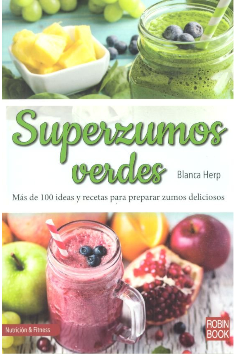 Superzumos verdes. Más de 100 ideas y recetas para preparar zumos deliciosos