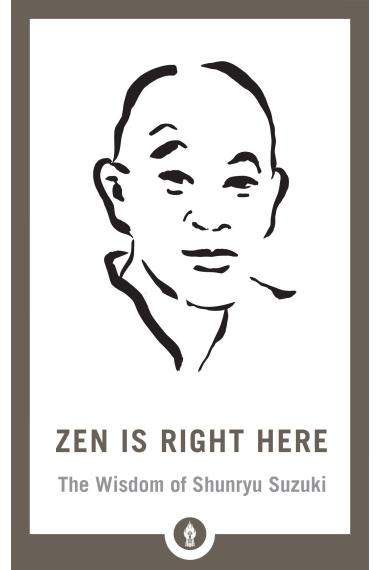 Zen Is Right Here. The Wisdom of Shunryu Suzuki (Shambhala Pocket Library)