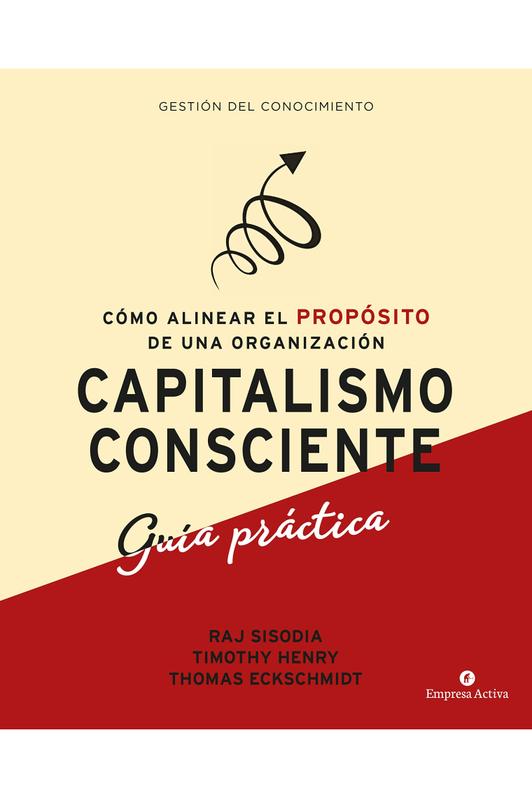 Capitalismo consciente. Guía práctica. Cómo alinear el propósito de una organización