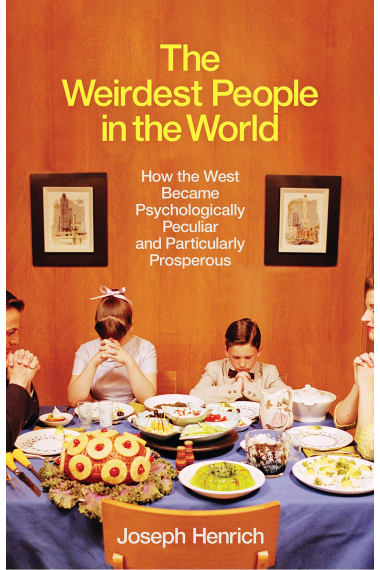 The Weirdest People In The World: How the West Became Psychologically Peculiar and Particularly Prosperous