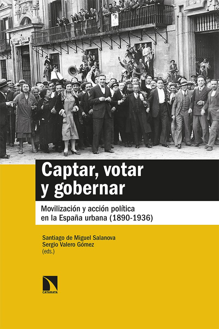 Captar, votar y gobernar: Movilización y acción política en la España urbana (1890-1936)