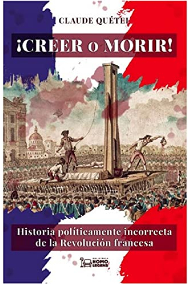 ¡Creer o Morir! Historia políticamente incorrecta de la Revolución francesa