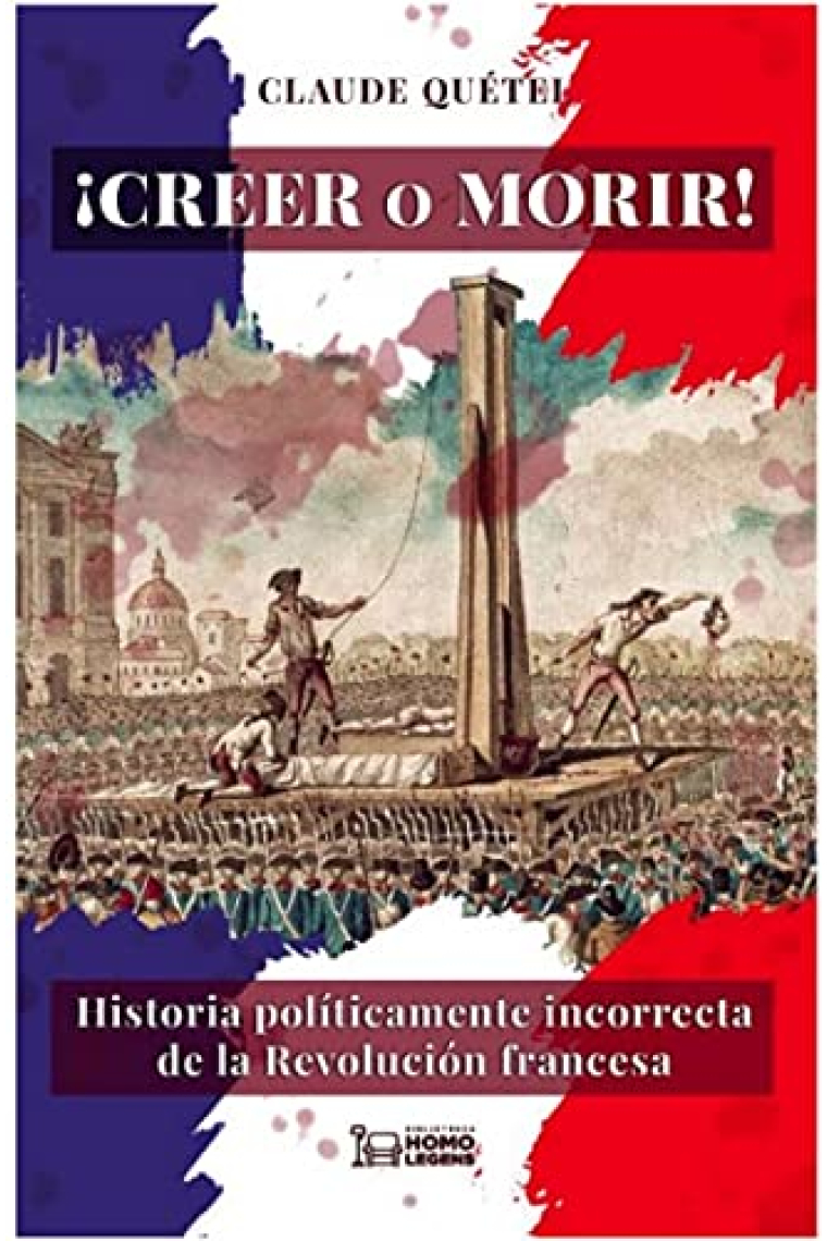 ¡Creer o Morir! Historia políticamente incorrecta de la Revolución francesa