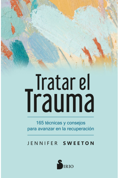 Tratar el trauma. 165 técnicas y consejos para avanzar en la recuperación