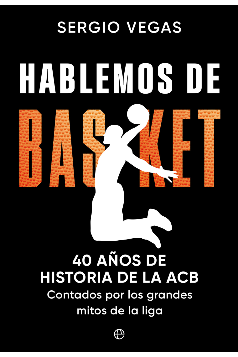 Hablemos de basket. 40 años de historia de la ACB contados por los grandes mitos de la liga