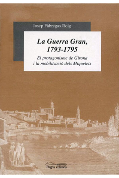 La Guerra Gran, 1793-1795. El protagonisme de Girona i la mobilització dels Miquelets