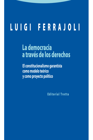 La democracia a través de los derechos. El constitucionalismo garantista como modelo teórico y como proyecto político