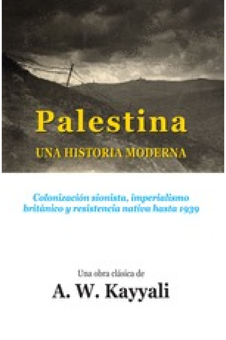 Palestina. Una historia moderna. Colonización sionista, imperalismo británico y resistencia nativa hasta1939