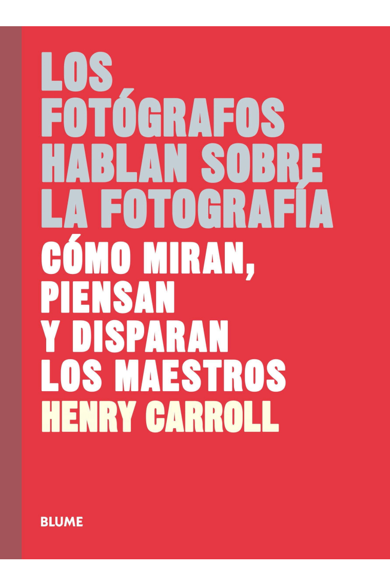 Los fotógrafos hablan sobre la fotografía. Cómo miran, piensan y disparan los maestros