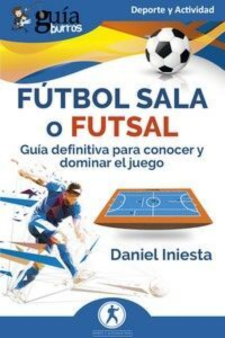 GuíaBurros: Fútbol Sala o Futsal. Guía definitiva para conocer y dominar el juego