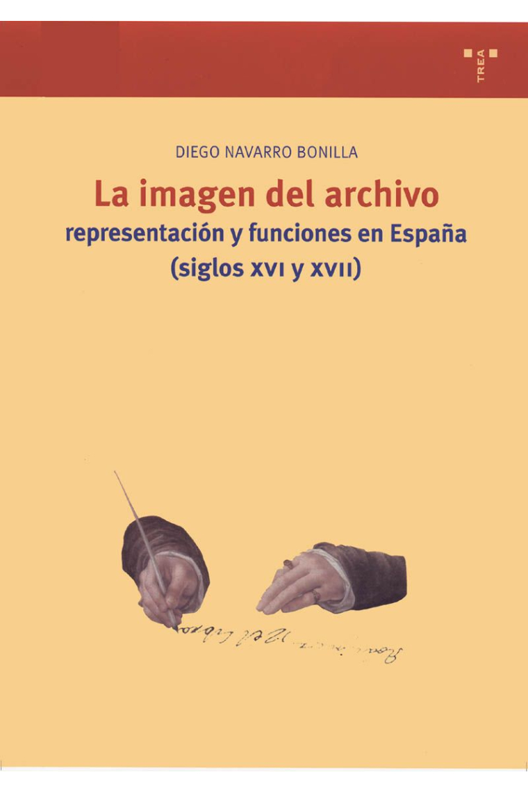 La imagen del archivo : representación y funciones en España, siglos XVI y XVII