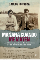 Mañana cuando me maten. Las últimas ejecuciones del franquismo. 27 de septiembre de 1975