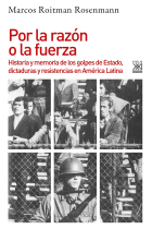 Por la razón o la fuerza. Historia de los golpes de Estado, dictaduras y resistencia en América Latina