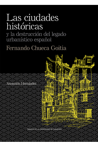 Las ciudades  históricas y la destrucción del legado urbanístico español. Fernando Chueca Goitia