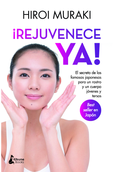 ¡Rejuvenece ya!. El secreto de las famosas japonesas para un rostro y un cuerpo jóvenes y tersos