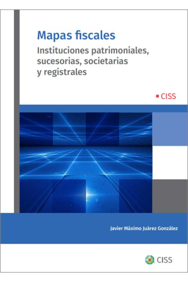 Mapas fiscales. Instituciones patrimoniales, sucesorias, societarias y registrales