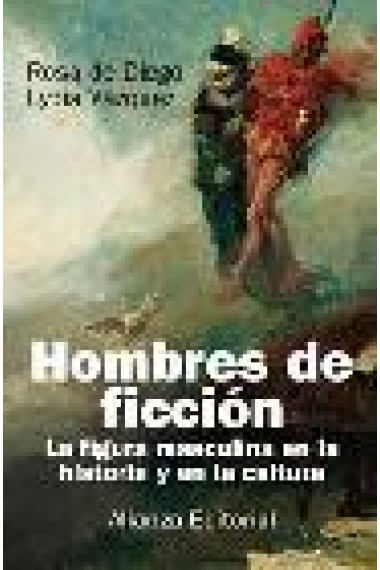 Hombres de ficción. La figura masculina en la historia y en la cultura