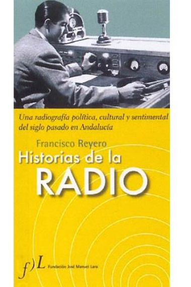 Historias de la radio. Una radiografía política, cultural y sentimental del siglo pasado en Andalucía