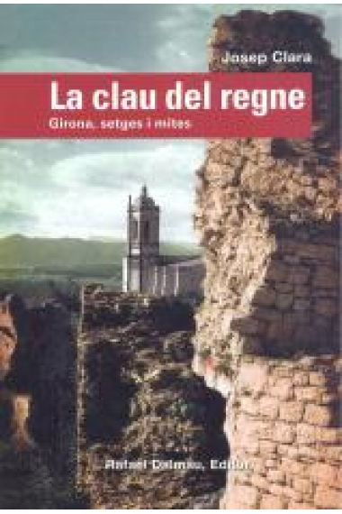 La clau del regne. Girona, setges i mites