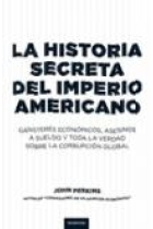 La historia secreta del imperio americano. Gángsters económicos, asesinos a sueldo y toda la verdad sobre la corrupción global