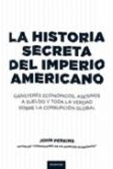 La historia secreta del imperio americano. Gángsters económicos, asesinos a sueldo y toda la verdad sobre la corrupción global