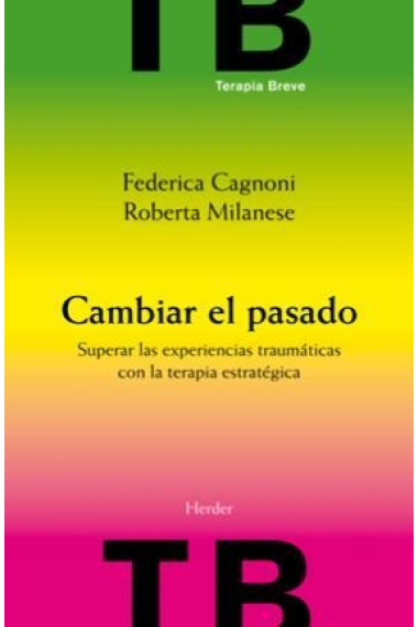 Cambiar el pasado. Superar las experiencias traumáticas con la terapia estratégica