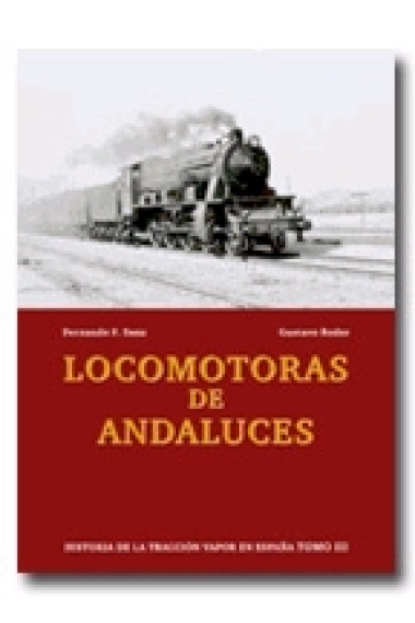 Locomotoras de andaluces. Historia de la tracción vapor en España. Tomo III