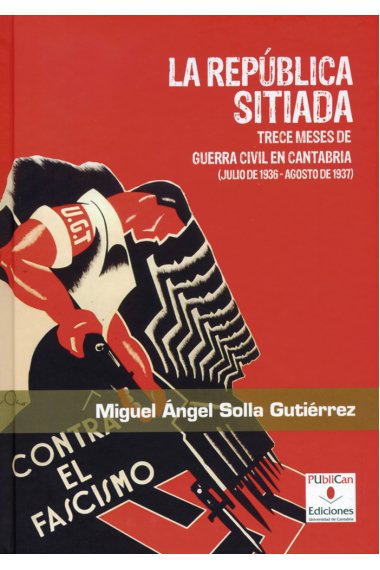 La República sitiada. Trece meses de Guerra Civil en Cantabria (Julio de 1936- Agosto de 1937)