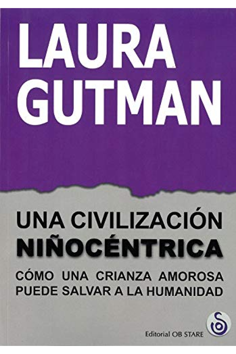 Una civilización niñocéntrica. Cómo una crianza amorosa puede salvar a la humanidad