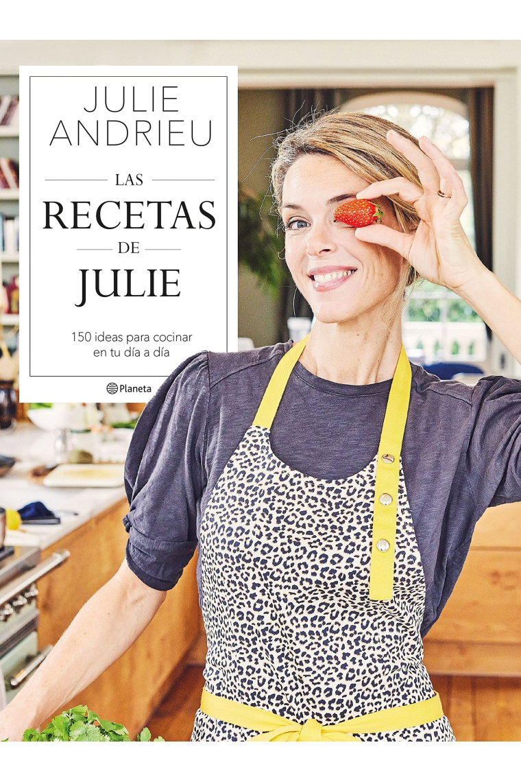 Las recetas de Julie. 150 ideas para cocinar en tu día a día