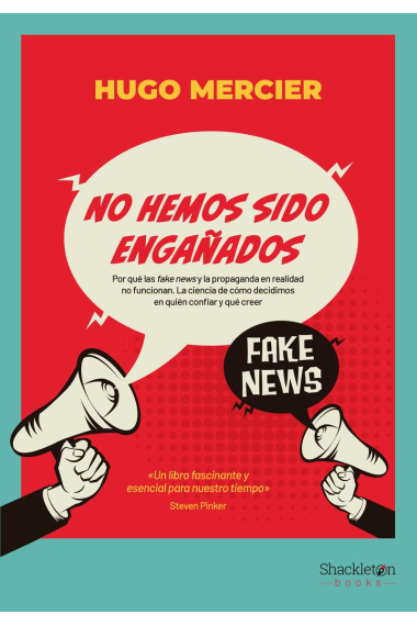 No hemos sido engañados. Por qué las fake news y la propaganda en realidad no funcionan