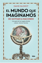 El mundo que imaginamos: de Gotham a Macondo. Una guía de los lugares donde cobran vida las historias