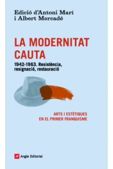 La modernitat cauta. 1942-1963. Resistència, resignació, restauració. Arts i estètiques en el primer franquisme