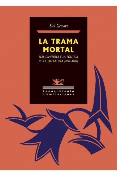 La trama mortal: Pere Gimferrer y la política de la literatura (1962-1985)