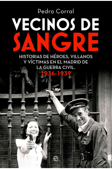 Vecinos de sangre. Historias de héroes, villanos  y víctimas en el Madrid de  la Guerra Civil. 1936-1939