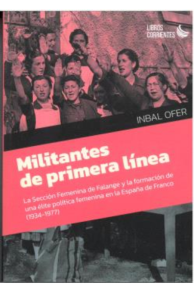 Militantes de primera línea. La Sección Femenina de Falange y la formación de una élite política femenina en la España de Franco (1934-1977)