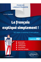 FLE Le français expliqué simplement ! - 165 règles à maîtriser à son rythme (Grammaire, conjugaison,orthographe, vie pratique, exercices corrigés) (à partir du A2)