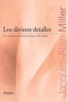 Los divinos detalles. Los cursos psicoanaliticos de Jacques Alain.Miller