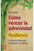 Como vencer la adversidad (Resiliencia) La fuerza vital para continual tu camino