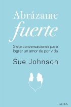 Abrázame fuerte. Siete conversaciones para lograr un amor de por vida