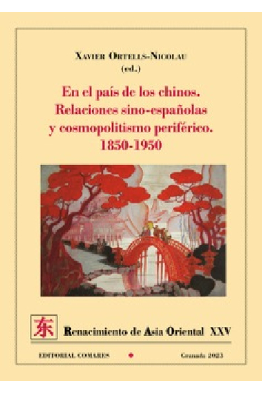 En el país de los chinos. Relaciones sino-españolas y cosmopolitismo periférico. 1850-1950