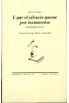 Y que el silencio queme por los muertos (Antología poética)