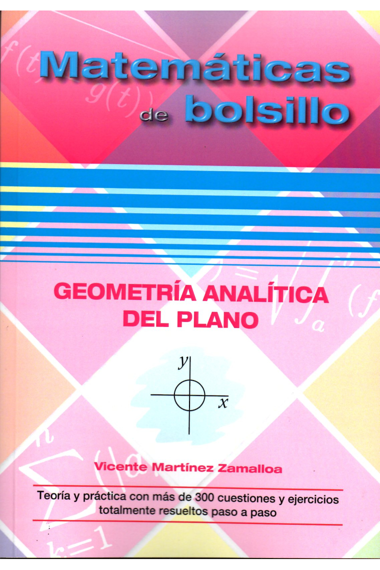 Matemáticas de bolsillo. Geometría analítica del plano. Teoría y práctica con más de 300 cuestiones y ejercicios totalmente resueltos paso a paso