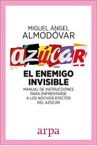 Azúcar. El enemigo invisible. Manual de instrucciones para enfrentarse a los nocivos efectos