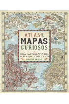 Atlas de mapas curiosos. Una cartografía del mundo moderno