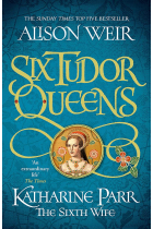 Six Tudor Queens: Katharine Parr, The Sixth Wife: Six Tudor Queens 6